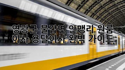 영광군 불갑면 안맹리 원룸 이사, 용달이사 완벽 가이드!